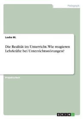 Die Realitaet im Unterricht. Wie reagieren Lehrkraefte bei Unterrichtsstoerungen?