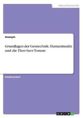 Grundlagen der Gentechnik. Humaninsulin und die Flavr-Savr-Tomate