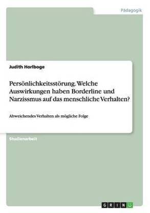 Persoenlichkeitsstoerung. Welche Auswirkungen haben Borderline und Narzissmus auf das menschliche Verhalten?