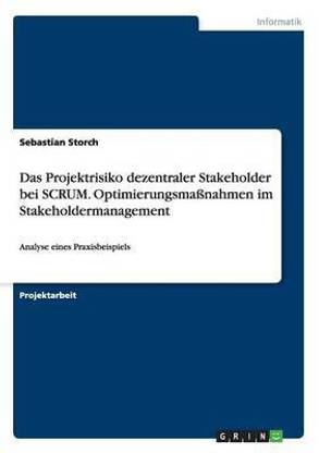 Das Projektrisiko dezentraler Stakeholder bei SCRUM. Optimierungsma?nahmen im Stakeholdermanagement