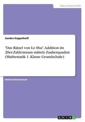 "Das Raetsel von Lo Shu". Addition im 20er-Zahlenraum mittels Zauberquadrat (Mathematik 1. Klasse Grundschule)