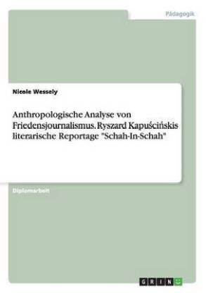 Anthropologische Analyse von Friedensjournalismus. Ryszard Kapuścińskis literarische Reportage "Schah-In-Schah"