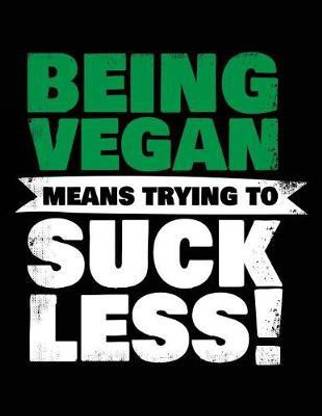 Being Vegan Means Trying To Suck Less!