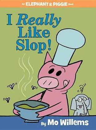 I Really Like Slop!-An Elephant and Piggie Book