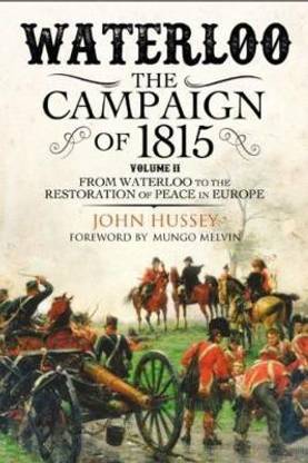 Waterloo: The 1815 Campaign: From Waterloo to the Restoration of Peace in Europe Volume II