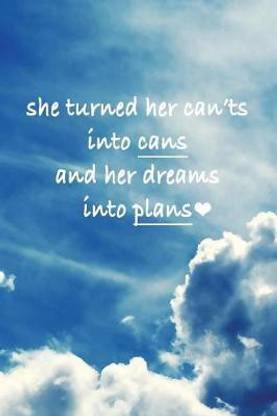 She turned her can'ts into cans and her dreams into plans