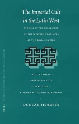 The Imperial Cult in the Latin West, Volume III, Provincial Cult. Part 4. Bibliography, Indices, Addenda