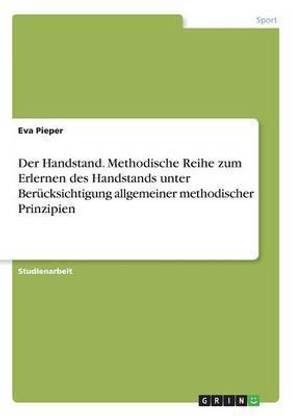 Der Handstand. Methodische Reihe zum Erlernen des Handstands unter Beruecksichtigung allgemeiner methodischer Prinzipien