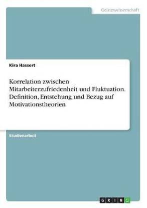 Korrelation zwischen Mitarbeiterzufriedenheit und Fluktuation. Definition, Entstehung und Bezug auf Motivationstheorien