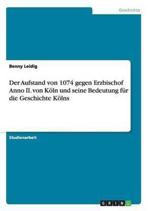 Der Aufstand von 1074 gegen Erzbischof Anno II. von Koeln und seine Bedeutung fuer die Geschichte Koelns