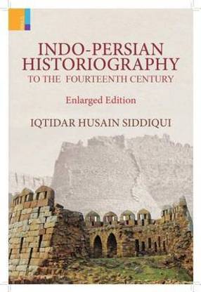 Indo-Persian Historiography to the Fourteenth Century (Enlarged Edition)