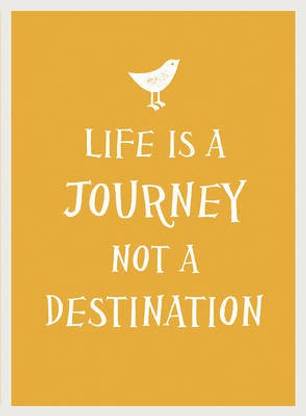 Life Is a Journey, Not a Destination
