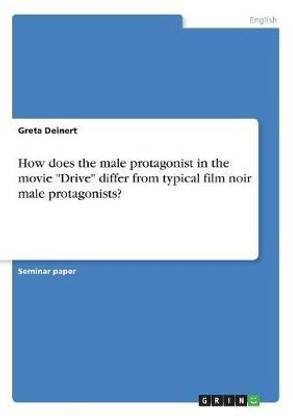 How does the male protagonist in the movie "Drive" differ from typical film noir male protagonists?