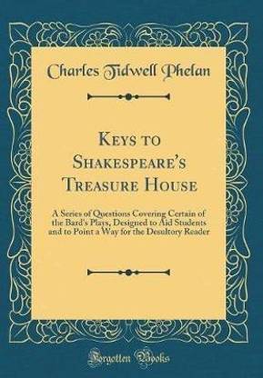Keys to Shakespeare's Treasure House: A Series of Questions Covering Certain of the Bard's Plays, Designed to Aid Students and to Point a Way for the Desultory Reader (Classic Reprint)