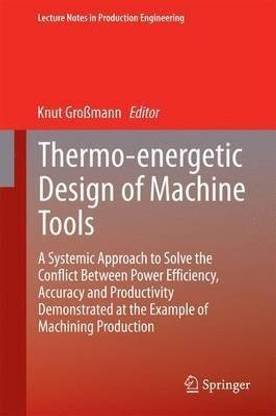Thermo-Energetic Design of Machine Tools; A Systemic Approach to Solve the Conflict Between Power Efficiency, Accuracy and Productivity Demonstrated at the Example of Machining Production