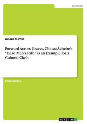 Forward Across Graves. Chinua Achebe's "Dead Men's Path" as an Example for a Cultural Clash