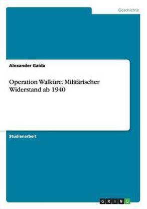 Operation Walkuere. Militaerischer Widerstand ab 1940