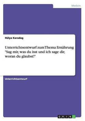 Unterrichtsentwurf zum Thema Ernaehrung "Sag mir, was du isst und ich sage dir, woran du glaubst!"