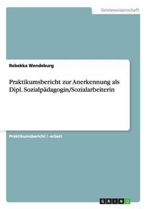 Praktikumsbericht zur Anerkennung als Dipl. Sozialpaedagogin/Sozialarbeiterin