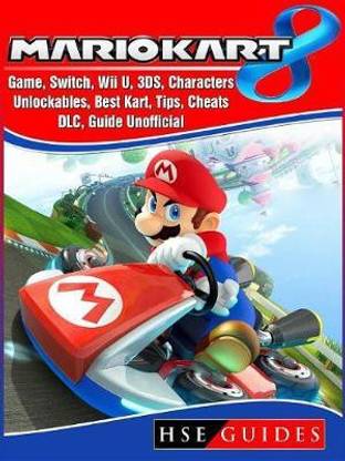 Mario Kart 8 Game, Switch, Wii U, 3ds, Characters, Unlockables, Best Kart, Tips, Cheats, DLC, Guide Unofficial