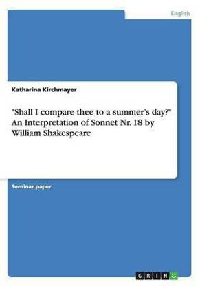 "Shall I compare thee to a summer's day?" An Interpretation of Sonnet Nr. 18 by William Shakespeare