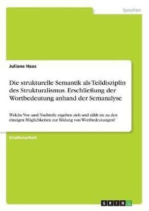 Die strukturelle Semantik als Teildisziplin des Strukturalismus. Erschliessung der Wortbedeutung anhand der Semanalyse