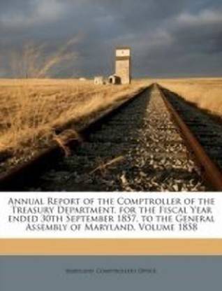 Annual Report of the Comptroller of the Treasury Department, for the Fiscal Year Ended 30th September 1857, to the General Assembly of Maryland. Volume 1858