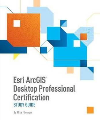Esri ArcGIS Desktop Professional Certification Study Guide