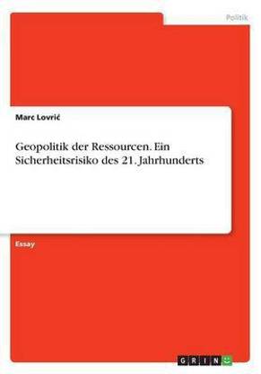 Geopolitik der Ressourcen. Ein Sicherheitsrisiko des 21. Jahrhunderts
