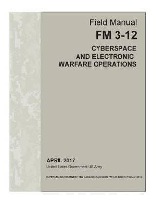 Field Manual FM 3-12 (FM 3-38) Cyberspace and Electronic Warfare Operations April 2017