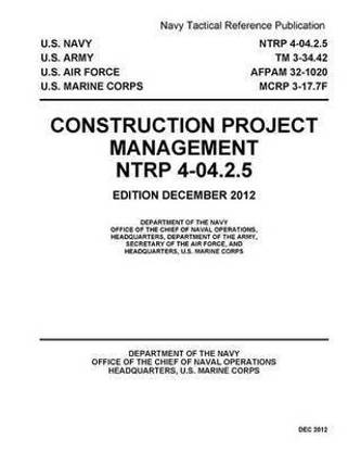 Navy Tactical Reference Publication NTRP 4-04.2.5/TM 3-34.42/AFPAM 32-1020/MCRP 3-17.7F Construction Project Management December 2012