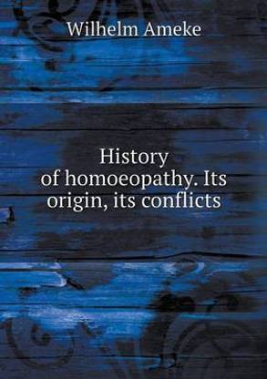 History of homoeopathy. Its origin, its conflicts