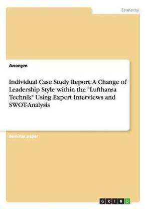 Individual Case Study Report. A Change of Leadership Style within the "Lufthansa Technik" Using Expert Interviews and SWOT-Analysis