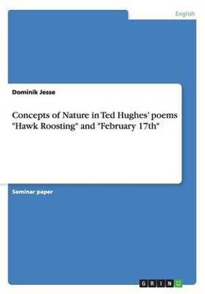 Concepts of Nature in Ted Hughes' poems "Hawk Roosting" and "February 17th"