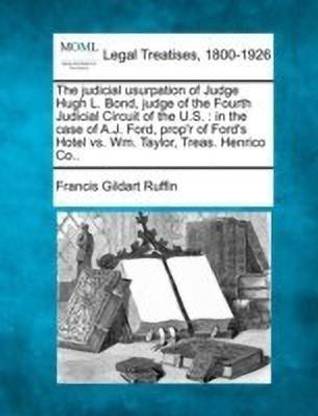 The Judicial Usurpation of Judge Hugh L. Bond, Judge of the Fourth Judicial Circuit of the U.S.