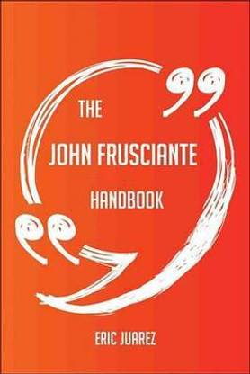 The John Frusciante Handbook - Everything You Need to Know about John Frusciante