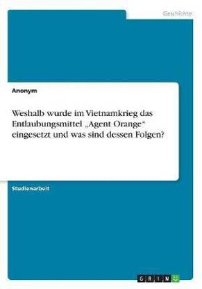 Weshalb wurde im Vietnamkrieg das Entlaubungsmittel "Agent Orange" eingesetzt und was sind dessen Folgen?