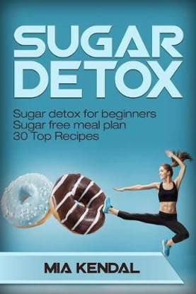 Sugar Detox. Sugar Detox for Beginners Sugar Free Meal Plan. 30 Top Recipes
