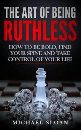 The Art Of Being Ruthless
