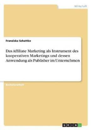 Das Affiliate Marketing als Instrument des kooperativen Marketings und dessen Anwendung als Publisher im Unternehmen