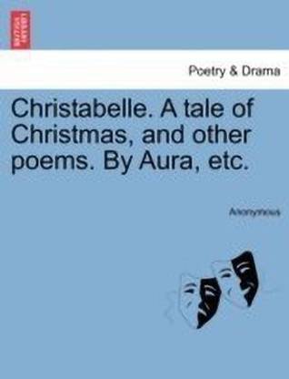 Christabelle. a Tale of Christmas, and Other Poems. by Aura, Etc.