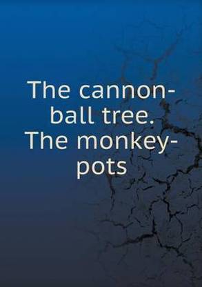 The cannon-ball tree. The monkey-pots