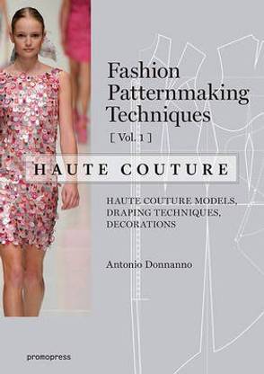 FASHION PATTERNMAKING TECHNIQUES - HAUTE COUTURE: VOL.1