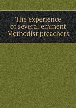 The experience of several eminent Methodist preachers