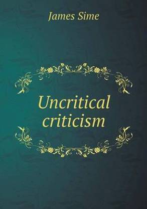 Uncritical criticism