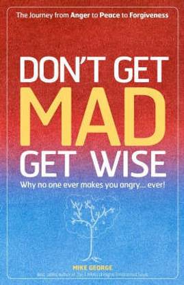 Don`t Get MAD Get Wise - Why no one ever makes you angry!