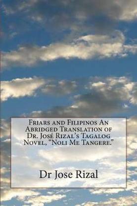 Friars and Filipinos An Abridged Translation of Dr. Jose Rizal's Tagalog Novel, "Noli Me Tangere."
