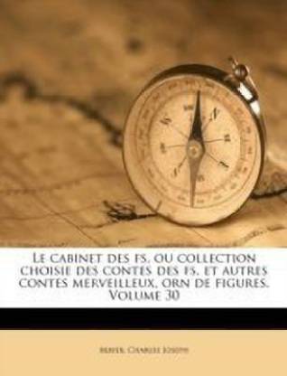 Le Cabinet Des Fs, Ou Collection Choisie Des Contes Des Fs, Et Autres Contes Merveilleux, Orn de Figures. Volume 30