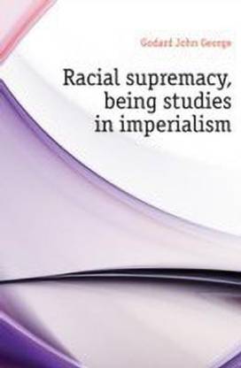 Racial Supremacy, Being Studies in Imperialism