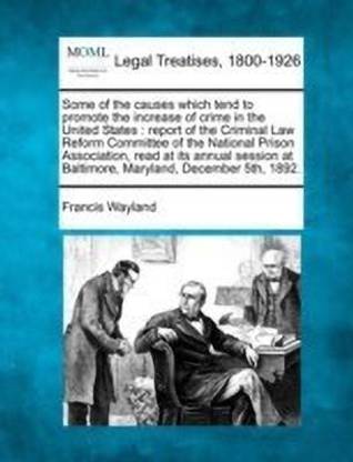 Some of the Causes Which Tend to Promote the Increase of Crime in the United States